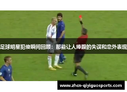 足球明星犯傻瞬间回顾：那些让人捧腹的失误和意外表现