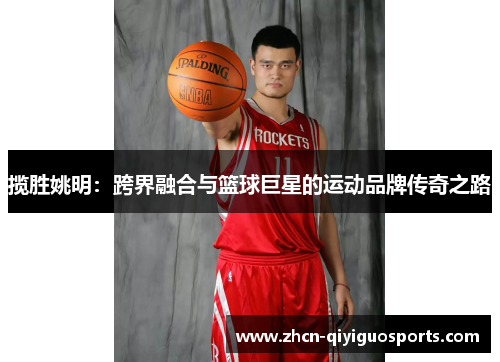 揽胜姚明：跨界融合与篮球巨星的运动品牌传奇之路