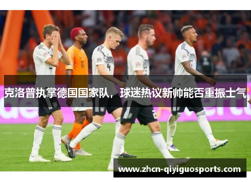 克洛普执掌德国国家队，球迷热议新帅能否重振士气