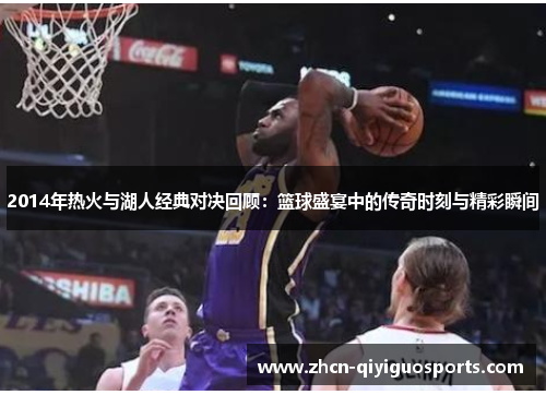 2014年热火与湖人经典对决回顾：篮球盛宴中的传奇时刻与精彩瞬间