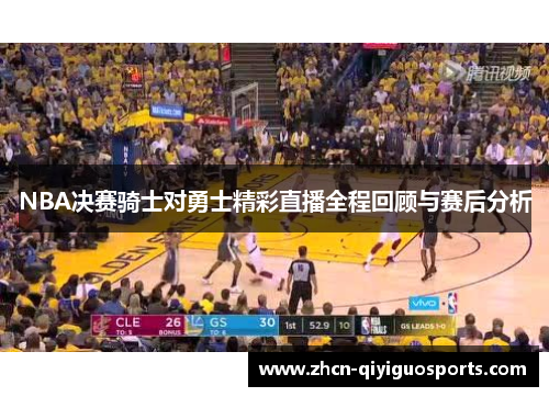 NBA决赛骑士对勇士精彩直播全程回顾与赛后分析