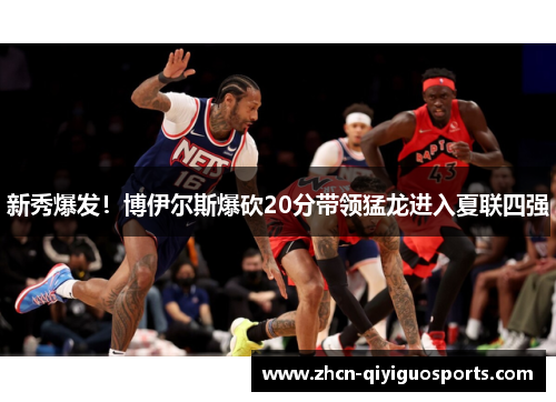新秀爆发！博伊尔斯爆砍20分带领猛龙进入夏联四强