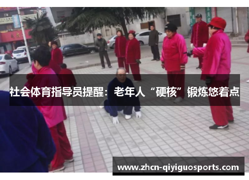 社会体育指导员提醒：老年人“硬核”锻炼悠着点
