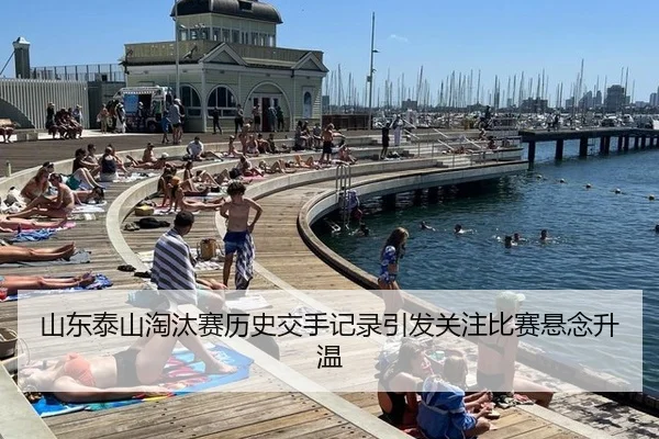 山东泰山淘汰赛历史交手记录引发关注比赛悬念升温
